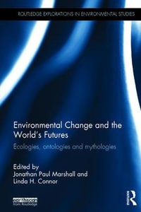 Environmental Change and the World's Futures : Ecologies, ontologies and mythologies - Jonathan Paul Marshall