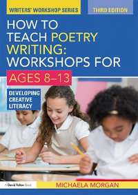 How to Teach Poetry Writing: Workshops for Ages 8-13 : Developing Creative Literacy - Michaela Morgan