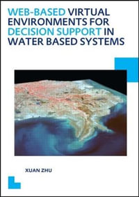 Web-based Virtual Environments for Decision Support in Water Based Systems : IHE Delft PhD Thesis Series - Xuan Zhu