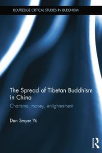 The Spread of Tibetan Buddhism in China : Charisma, Money, Enlightenment - Dan Smyer Yu