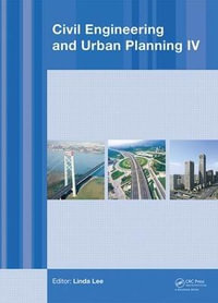 Civil Engineering and Urban Planning IV : Proceedings of the 4th International Conference on Civil Engineering and Urban Planning, Beijing, China, 25-27 July 2015 - Yuan-Ming Liu