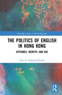 The Politics of English in Hong Kong : Attitudes, Identity, and Use - Jette G. Hansen Edwards