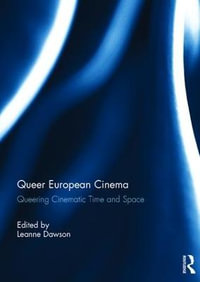 Queer European Cinema : Queering Cinematic Time and Space - Leanne Dawson