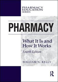 Pharmacy : What It Is and How It Works - William N. Kelly