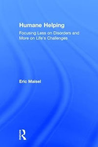 Humane Helping : Focusing Less on Disorders and More on Life's Challenges - Eric Maisel