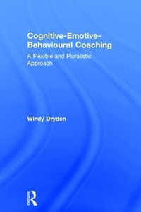 Cognitive-Emotive-Behavioural Coaching : A Flexible and Pluralistic Approach - Windy Dryden