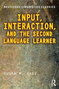 Input, Interaction, and the Second Language Learner : Routledge Linguistics Classics - Susan M. Gass