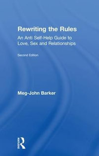 Rewriting the Rules : An Anti Self-Help Guide to Love, Sex and Relationships - Meg John Barker