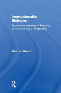 Impressionable Biologies : From the Archaeology of Plasticity to the Sociology of Epigenetics - Maurizio Meloni