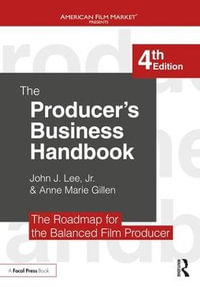 The Producer's Business Handbook : The Roadmap for the Balanced Film Producer 4th Edition - John J. Lee Jr