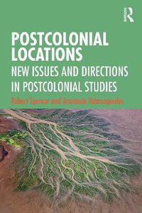 Postcolonial Locations : New Issues and Directions in Postcolonial Studies - Robert Spencer