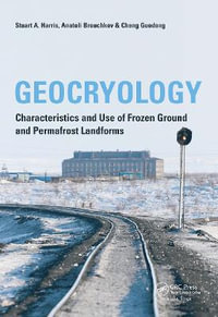 Geocryology : Characteristics and Use of Frozen Ground and Permafrost Landforms - Stuart A. Harris