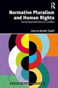 Normative Pluralism and Human Rights : Social Normativities in Conflict - Kyriaki Topidi