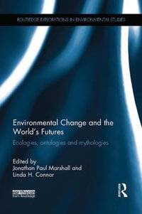 Environmental Change and the World's Futures : Ecologies, ontologies and mythologies - Jonathan Paul Marshall