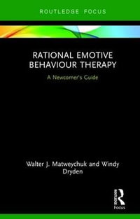 Rational Emotive Behaviour Therapy : A Newcomer's Guide - Walter Matweychuk