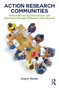 Action Research Communities : Professional Learning, Empowerment, and Improvement Through Collaborative Action Research - Craig A. Mertler