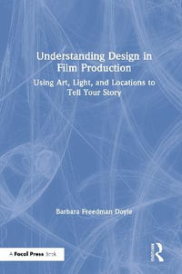 Understanding Design in Film Production : Using Art, Light & Locations to Tell Your Story - Barbara  Freedman Doyle