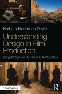 Understanding Design in Film Production : Using Art, Light & Locations to Tell Your Story - Barbara  Freedman Doyle