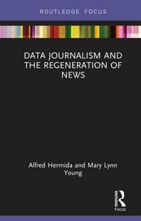 Data Journalism and the Regeneration of News : Disruptions - Alfred Hermida