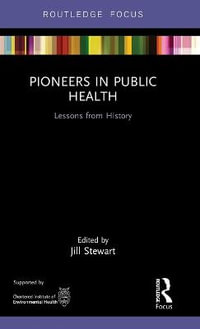 Pioneers in Public Health : Lessons from History - Jill Stewart