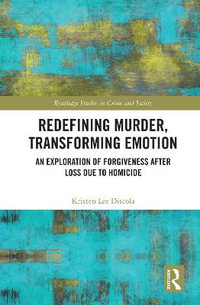 Redefining Murder, Transforming Emotion : An Exploration of Forgiveness after Loss Due to Homicide - Kristen Lee Discola