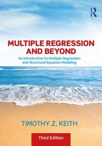 Multiple Regression and Beyond : 3rd Edition - An Introduction to Multiple Regression and Structural Equation Modeling - Timothy Z. Keith