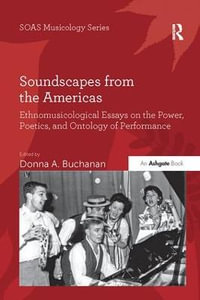 Soundscapes from the Americas : Ethnomusicological Essays on the Power, Poetics, and Ontology of Performance - Donna A. Buchanan