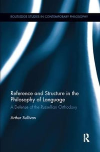 Reference and Structure in the Philosophy of Language : A Defense of the Russellian Orthodoxy - Arthur Sullivan