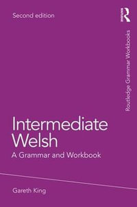 Intermediate Welsh : A Grammar and Workbook - Gareth King