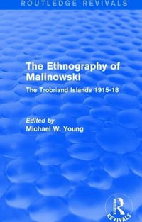 Routledge Revivals: The Ethnography of Malinowski (1979) : The Trobriand Islands 1915-18 - Michael W. Young