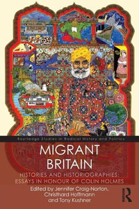 Migrant Britain : Histories and Historiographies: Essays in Honour of Colin Holmes - Jennifer Craig-Norton