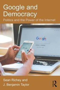 Google and Democracy : Politics and the Power of the Internet - Sean Richey