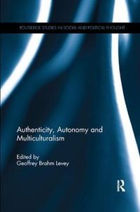 Authenticity, Autonomy and Multiculturalism : Routledge Studies in Social and Political Thought - Geoffrey Brahm Levey