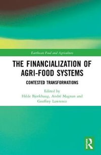 The Financialization of Agri-Food Systems : Contested Transformations - Hilde Bjorkhaug