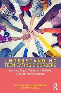 Understanding Teen Eating Disorders : Warning Signs, Treatment Options, and Stories of Courage - Cris E. Haltom