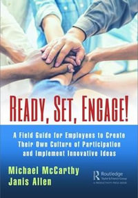 Ready? Set? Engage! : A Field Guide for Employees to Create Their Own Culture of Participation and Implement Innovative Ideas - Michael McCarthy