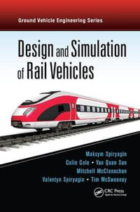 Design and Simulation of Rail Vehicles : Ground Vehicle Engineering - Maksym Spiryagin