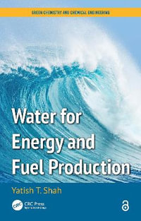 Water for Energy and Fuel Production : Green Chemistry and Chemical Engineering - Yatish T. Shah