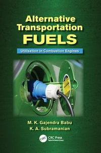 Alternative Transportation Fuels : Utilisation in Combustion Engines - M.K. Gajendra Babu