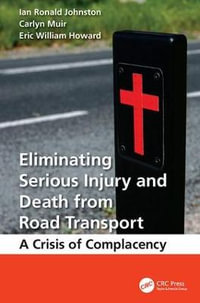 Eliminating Serious Injury and Death from Road Transport : A Crisis of Complacency - Ian Ronald Johnston