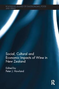 Social, Cultural and Economic Impacts of Wine in New Zealand. : Routledge Studies of Gastronomy, Food and Drink - Peter J. Howland