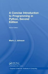 A Concise Introduction to Programming in Python : Chapman & Hall/CRC Textbooks in Computing - Mark J. Johnson