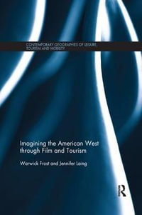 Imagining the American West through Film and Tourism : Contemporary Geographies of Leisure, Tourism and Mobility - Warwick Frost