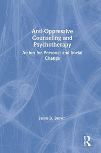 Anti-Oppressive Counseling and Psychotherapy : Action for Personal and Social Change - Jason D. Brown