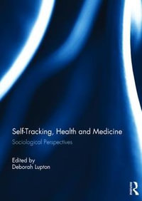 Self-Tracking, Health and Medicine : Sociological Perspectives - Deborah Lupton