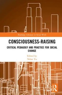 Consciousness-Raising : Critical Pedagogy and Practice for Social Change - Nilan Yu