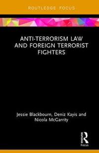 Anti-Terrorism Law and Foreign Terrorist Fighters : Routledge Research in Terrorism and the Law - Jessie Blackbourn