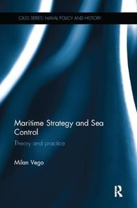 Maritime Strategy and Sea Control : Theory and Practice - Milan Vego