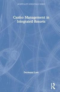 Casino Management in Integrated Resorts : Hospitality Essentials Series - Desmond Lam