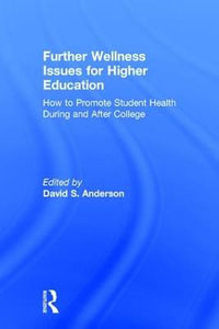 Further Wellness Issues for Higher Education : How to Promote Student Health During and After College - David S.  Anderson